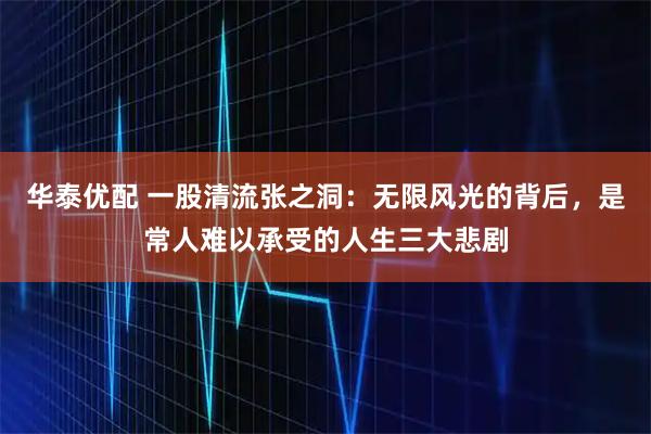 华泰优配 一股清流张之洞：无限风光的背后，是常人难以承受的人生三大悲剧