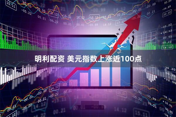 明利配资 美元指数上涨近100点