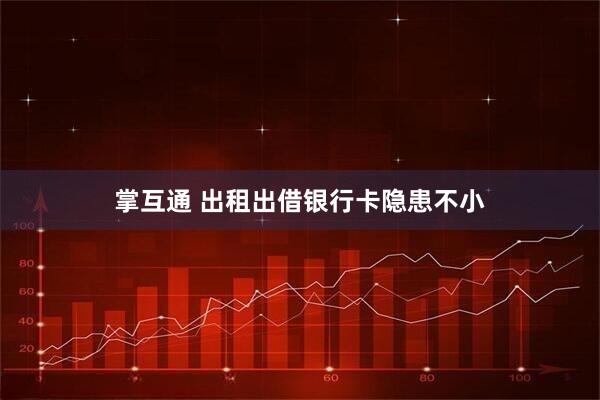 掌互通 出租出借银行卡隐患不小