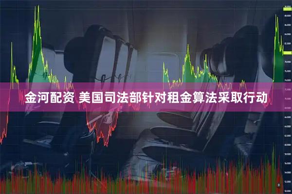 金河配资 美国司法部针对租金算法采取行动